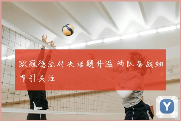 欧冠德法对决话题升温 两队备战细节引关注