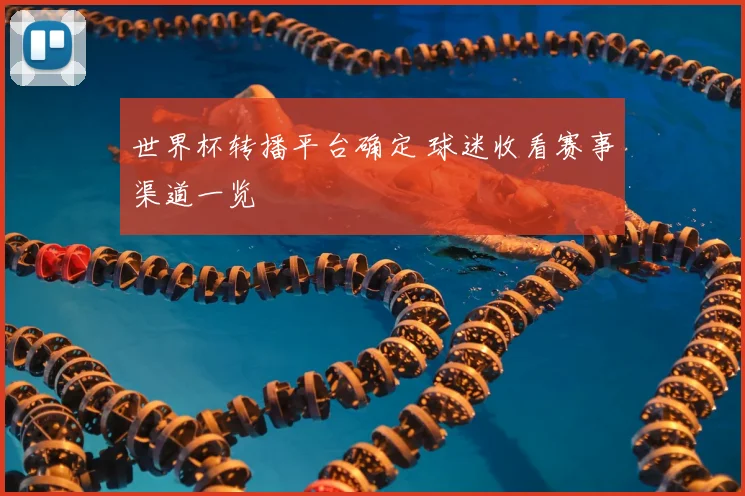 世界杯转播平台确定 球迷收看赛事渠道一览