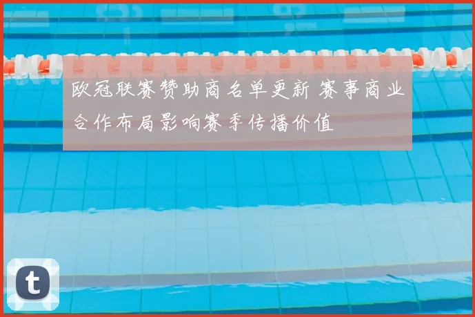 欧冠联赛赞助商名单更新 赛事商业合作布局影响赛季传播价值