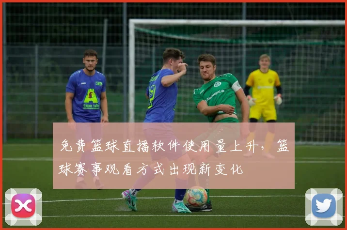 免费篮球直播软件使用量上升，篮球赛事观看方式出现新变化