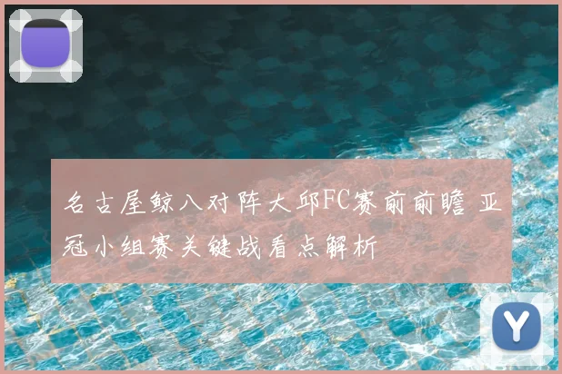 名古屋鲸八对阵大邱FC赛前前瞻 亚冠小组赛关键战看点解析