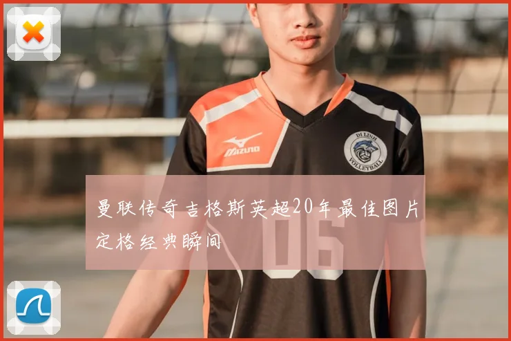 曼联传奇吉格斯英超20年最佳图片定格经典瞬间