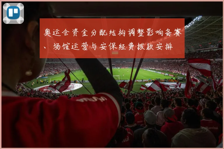 奥运会资金分配结构调整影响备赛、场馆运营与安保经费拨款安排