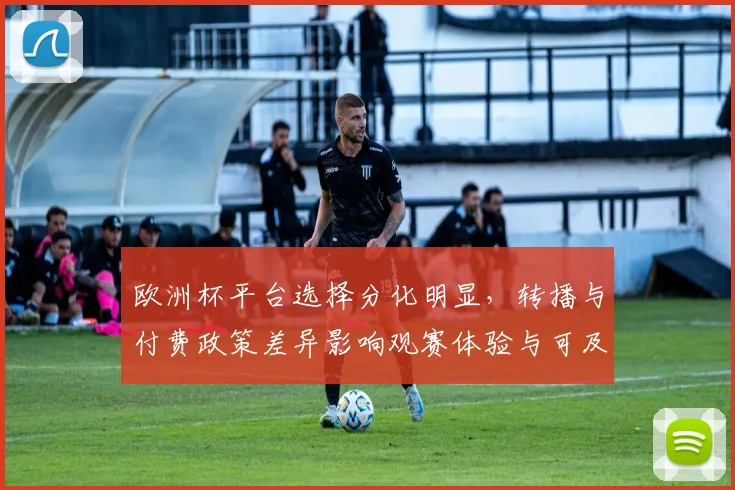 欧洲杯平台选择分化明显，转播与付费政策差异影响观赛体验与可及性
