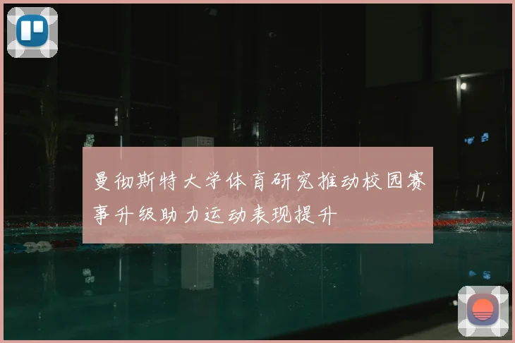 曼彻斯特大学体育研究推动校园赛事升级助力运动表现提升