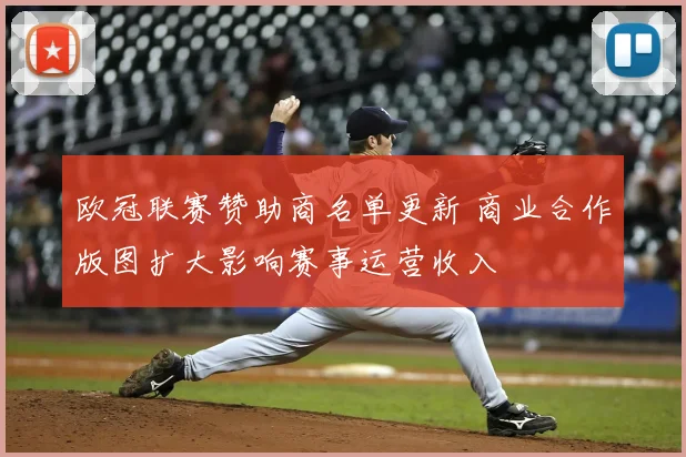 欧冠联赛赞助商名单更新 商业合作版图扩大影响赛事运营收入